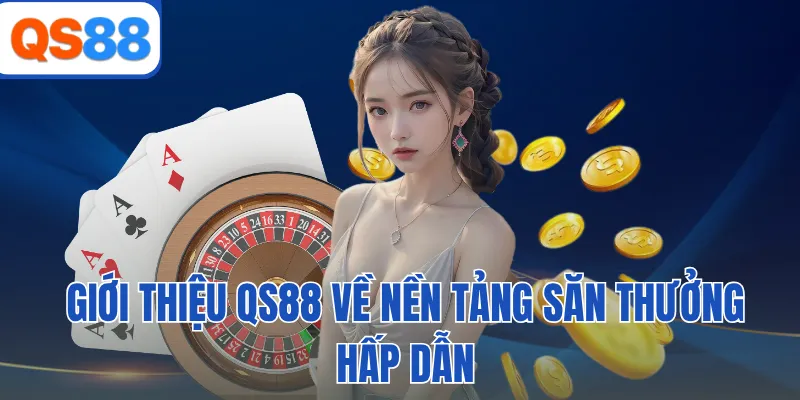 Giới thiệu QS88 về nền tảng săn thưởng hấp dẫn